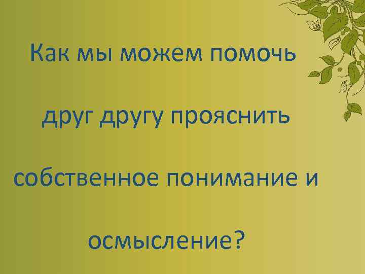 Как мы можем помочь другу прояснить собственное понимание и осмысление? 