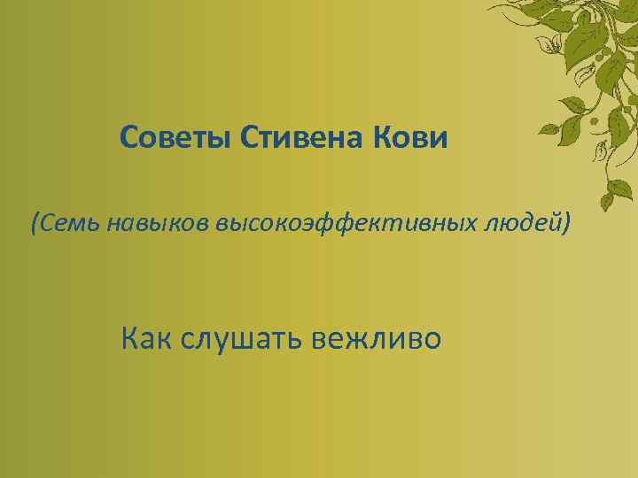 Советы Стивена Кови (Семь навыков высокоэффективных людей) Как слушать вежливо 