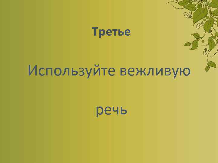 Третье Используйте вежливую речь 