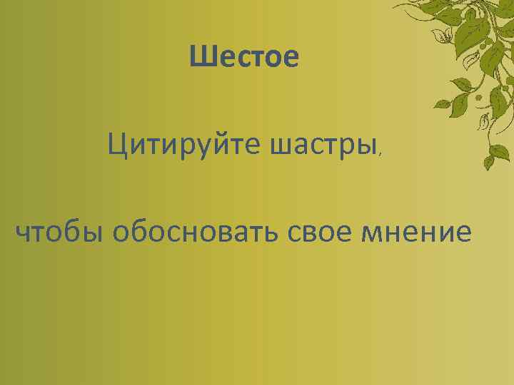 Шестое Цитируйте шастры, чтобы обосновать свое мнение 