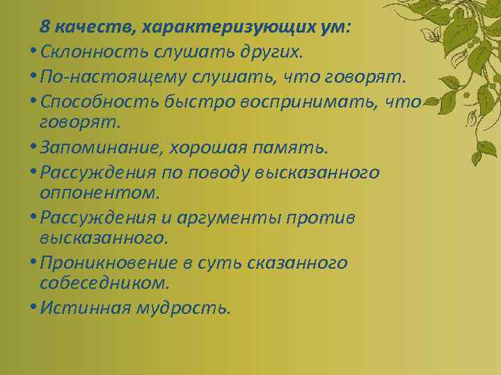 8 качеств, характеризующих ум: • Склонность слушать других. • По-настоящему слушать, что говорят. •