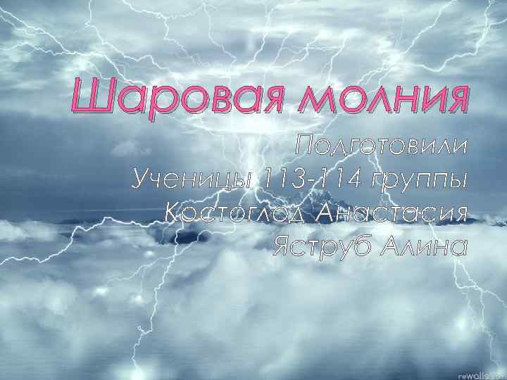 Шаровая молния Подготовили Ученицы 113 -114 группы Костоглод Анастасия Яструб Алина 