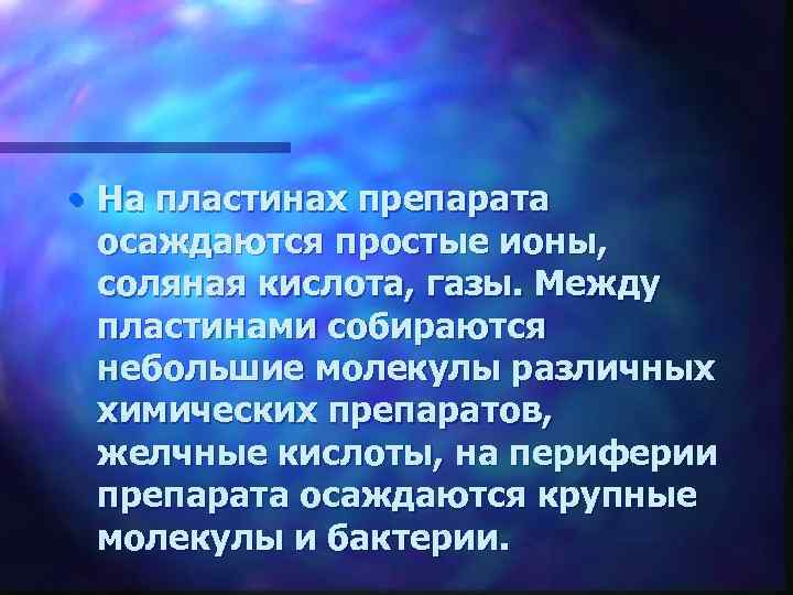  • На пластинах препарата осаждаются простые ионы, соляная кислота, газы. Между пластинами собираются