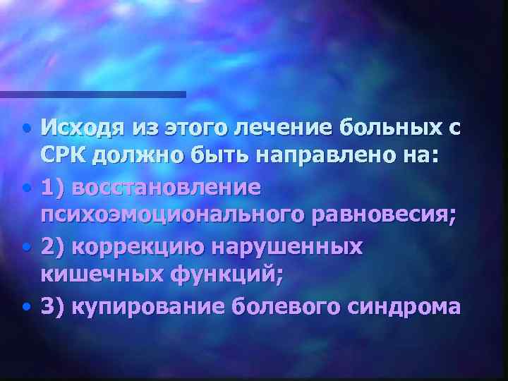  • Исходя из этого лечение больных с СРК должно быть направлено на: •