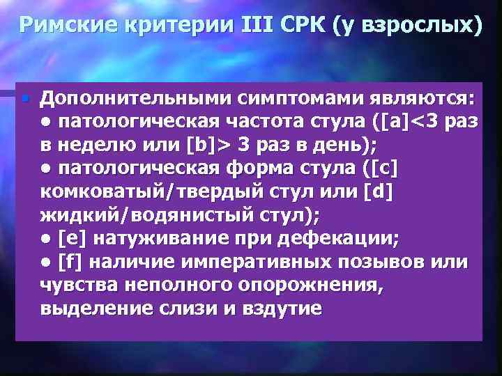Римские критерии III СРК (у взрослых) • Дополнительными симптомами являются: • патологическая частота стула