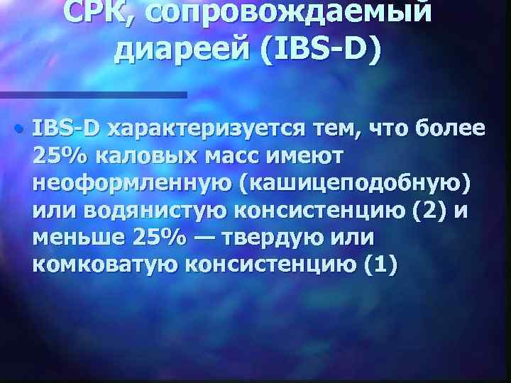 СРК, сопровождаемый диареей (IBS-D) • IBS-D характеризуется тем, что более 25% каловых масс имеют