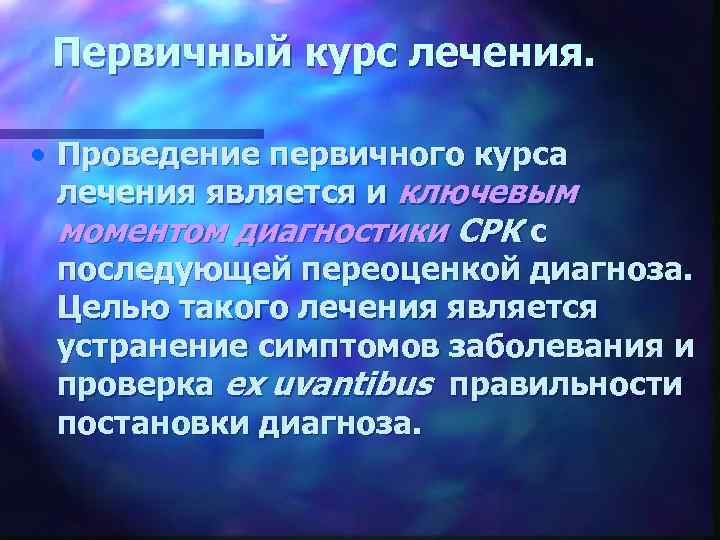 Первичный курс лечения. • Проведение первичного курса лечения является и ключевым моментом диагностики СРК