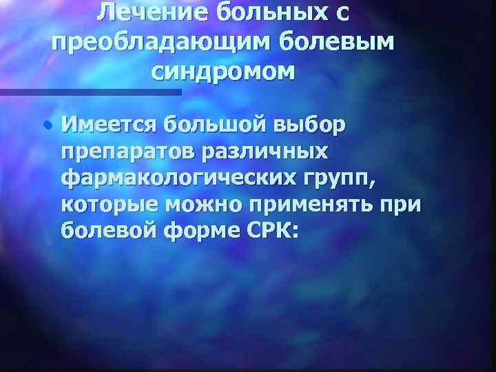 Лечение больных с преобладающим болевым синдромом • Имеется большой выбор препаратов различных фармакологических групп,