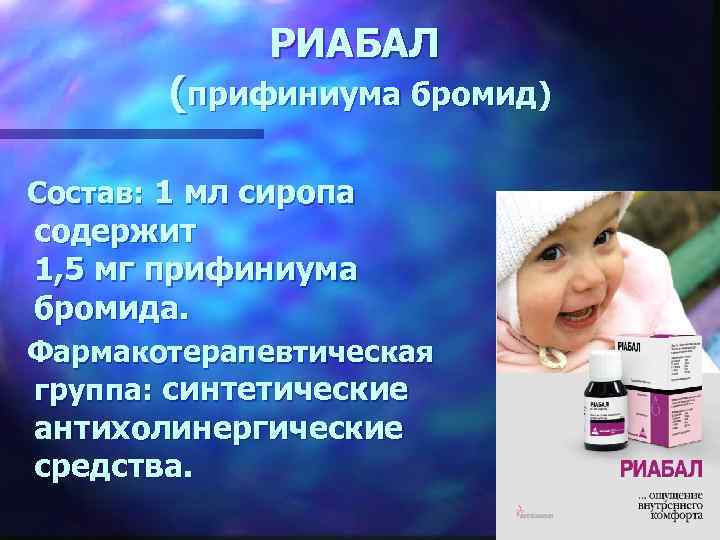 РИАБАЛ (прифиниума бромид) Состав: 1 мл сиропа содержит 1, 5 мг прифиниума бромида. Фармакотерапевтическая