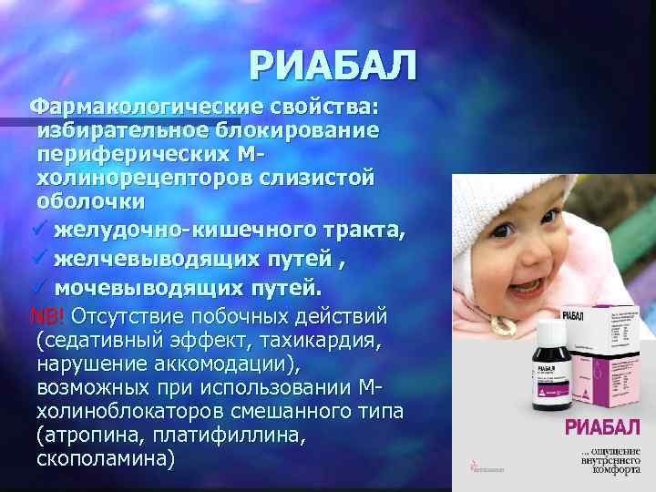 РИАБАЛ Фармакологические свойства: избирательное блокирование периферических Мхолинорецепторов слизистой оболочки ü желудочно-кишечного тракта, ü желчевыводящих