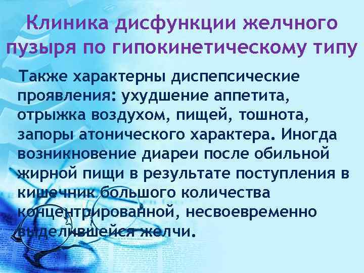Клиника дисфункции желчного пузыря по гипокинетическому типу Также характерны диспепсические проявления: ухудшение аппетита, отрыжка