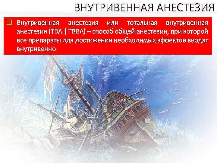 ВНУТРИВЕННАЯ АНЕСТЕЗИЯ q Внутривенная анестезия или тотальная внутривенная анестезия (ТВА | ТВВА) – способ