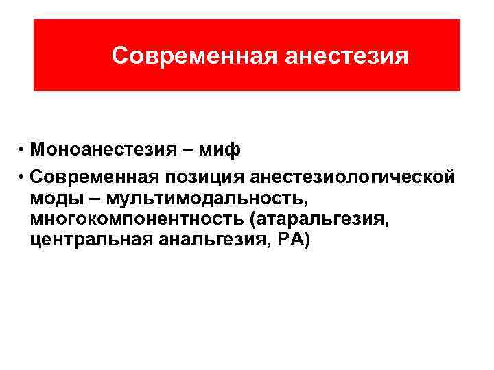 Современная анестезия • Моноанестезия – миф • Современная позиция анестезиологической моды – мультимодальность, многокомпонентность