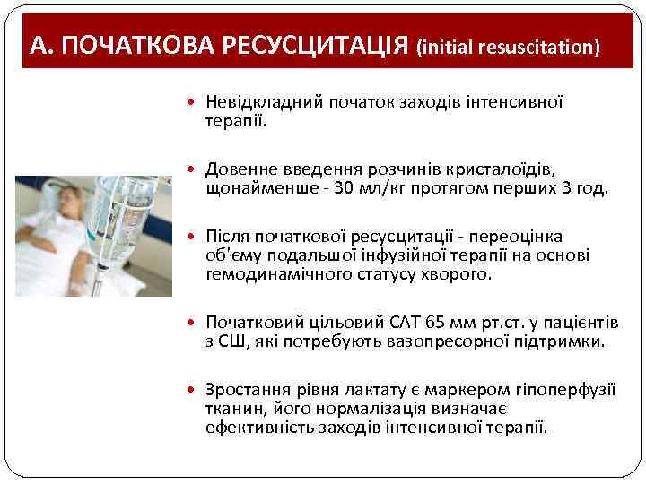 A. ПОЧАТКОВА РЕСУСЦИТАЦІЯ (initial resuscitation) Невідкладний початок заходів інтенсивної терапії. Довенне введення розчинів кристалоїдів,