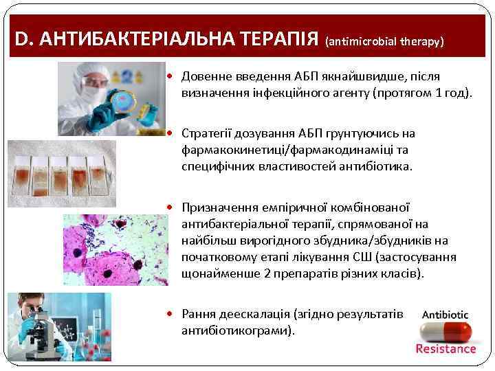D. АНТИБАКТЕРІАЛЬНА ТЕРАПІЯ (antimicrobial therapy) Довенне введення АБП якнайшвидше, після визначення інфекційного агенту (протягом