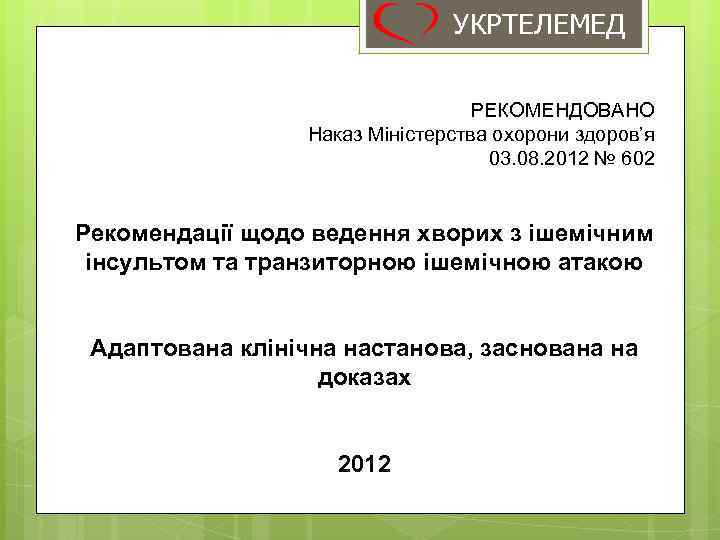 УКРТЕЛЕМЕД РЕКОМЕНДОВАНО Наказ Міністерства охорони здоров’я 03. 08. 2012 № 602 Рекомендації щодо ведення