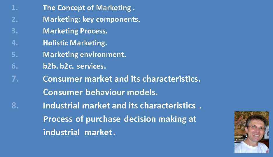 1. 2. 3. 4. 5. 6. The Concept of Marketing: key components. Marketing Process.