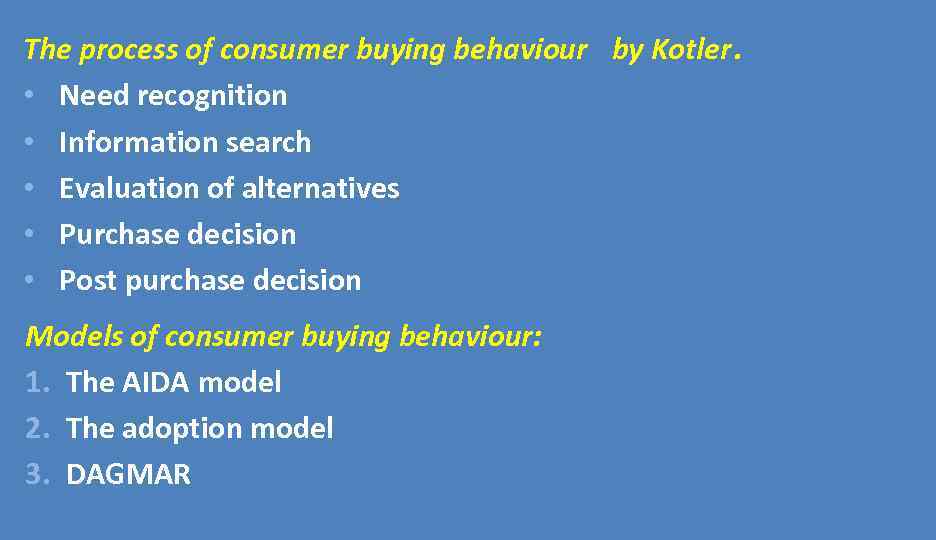 The process of consumer buying behaviour by Kotler. • Need recognition • Information search