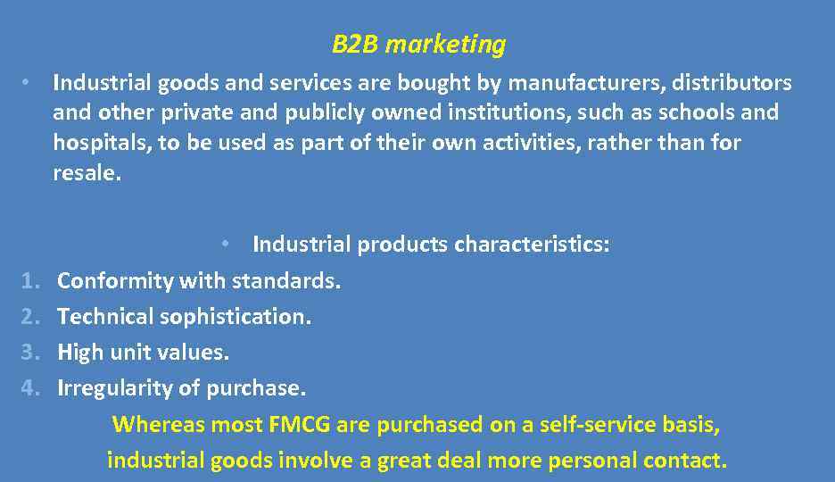 B 2 B marketing • Industrial goods and services are bought by manufacturers, distributors