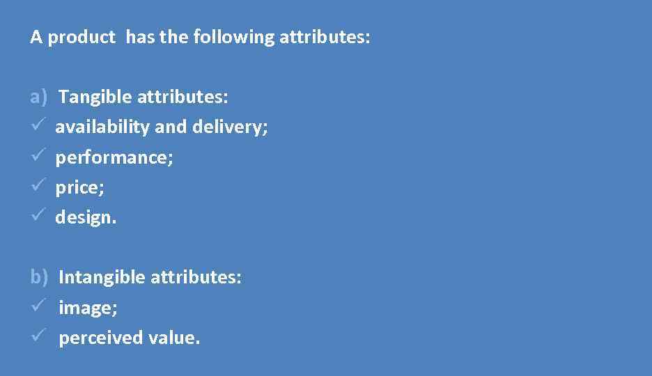 A product has the following attributes: a) ü ü Tangible attributes: availability and delivery;