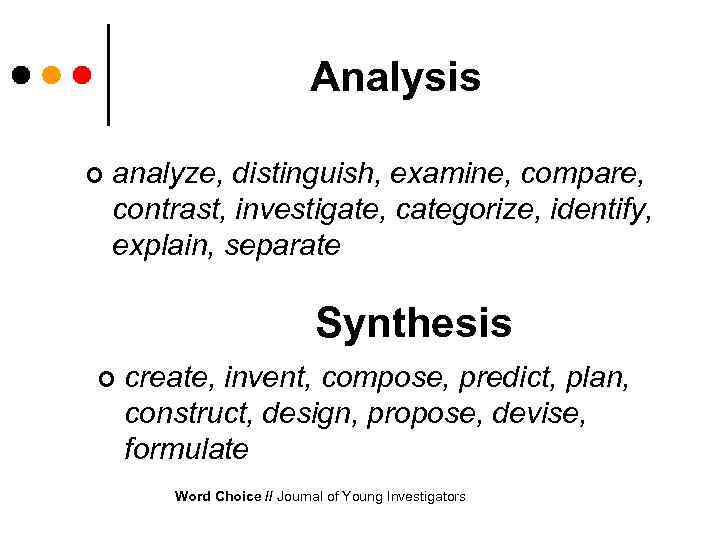 Analysis ¢ analyze, distinguish, examine, compare, contrast, investigate, categorize, identify, explain, separate Synthesis ¢