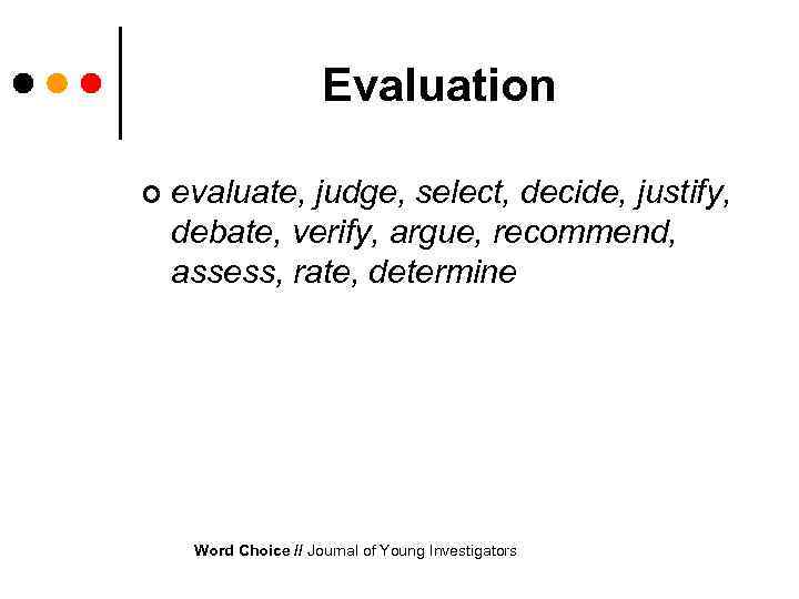 Evaluation ¢ evaluate, judge, select, decide, justify, debate, verify, argue, recommend, assess, rate, determine
