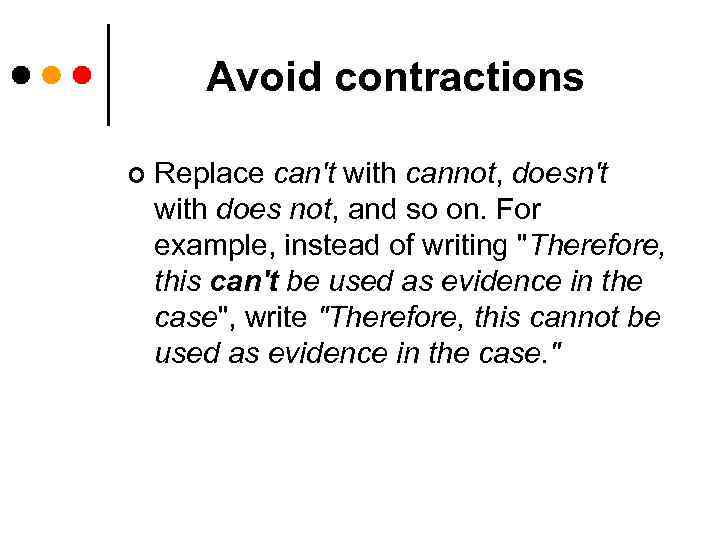 Avoid contractions ¢ Replace can't with cannot, doesn't with does not, and so on.