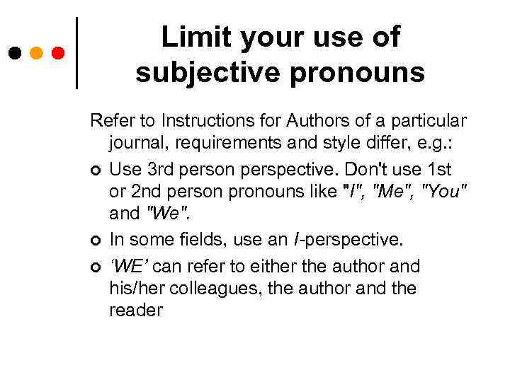 Limit your use of subjective pronouns Refer to Instructions for Authors of a particular