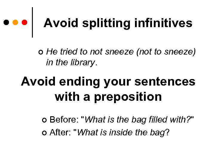 Avoid splitting infinitives ¢ He tried to not sneeze (not to sneeze) in the