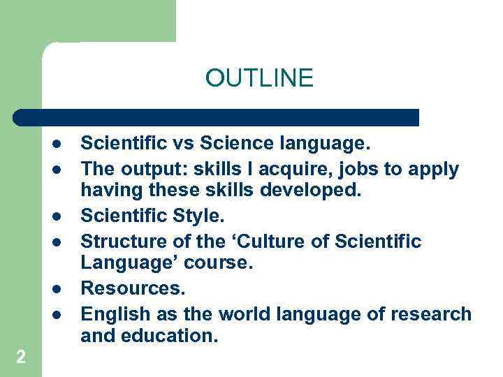 OUTLINE l l l 2 Scientific vs Science language. The output: skills I acquire,