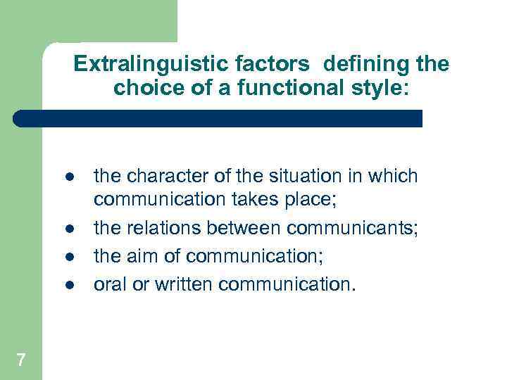 Extralinguistic factors defining the choice of a functional style: l l 7 the character