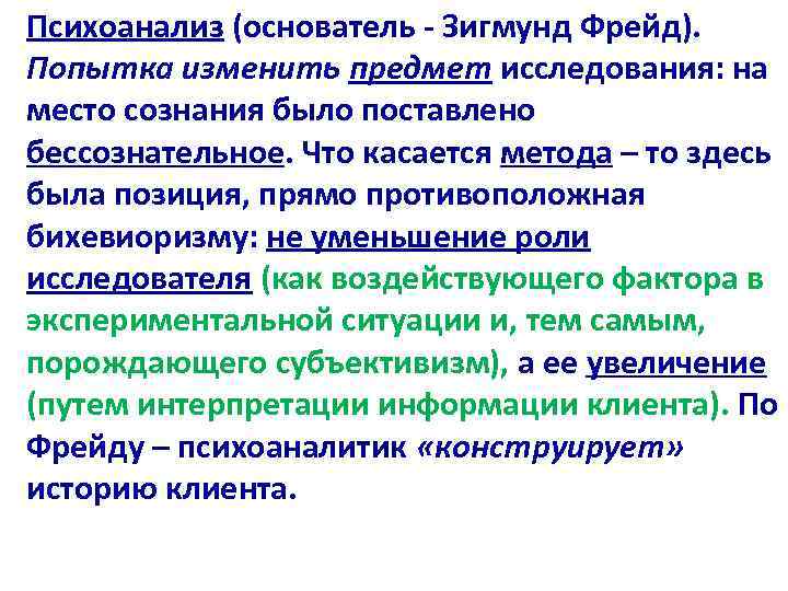 Психоанализ (основатель - Зигмунд Фрейд). Попытка изменить предмет исследования: на место сознания было поставлено