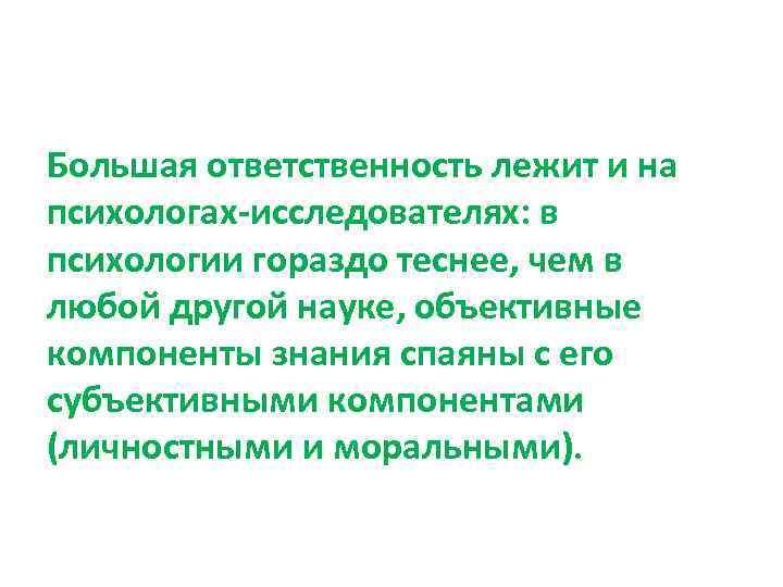 Большая ответственность лежит и на психологах-исследователях: в психологии гораздо теснее, чем в любой другой