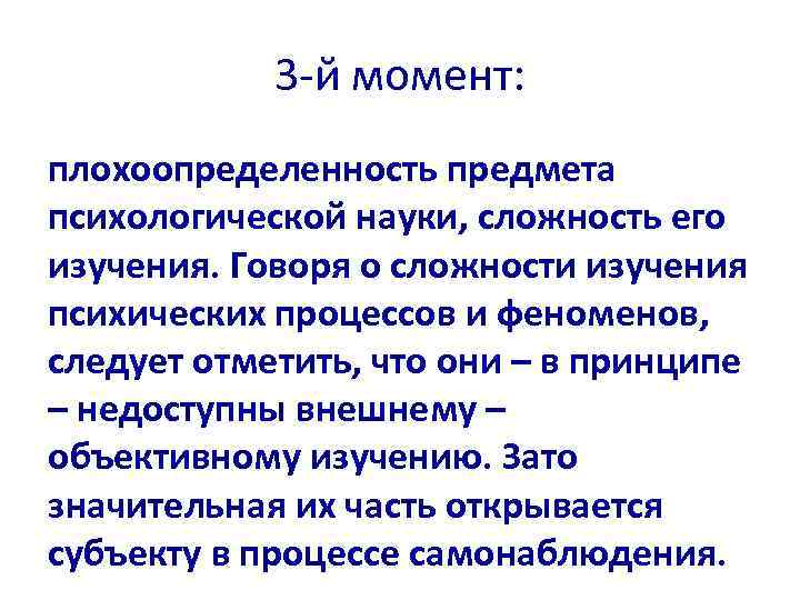 3 -й момент: плохоопределенность предмета психологической науки, сложность его изучения. Говоря о сложности изучения