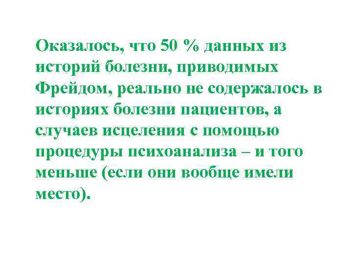 Оказалось, что 50 % данных из историй болезни, приводимых Фрейдом, реально не содержалось в