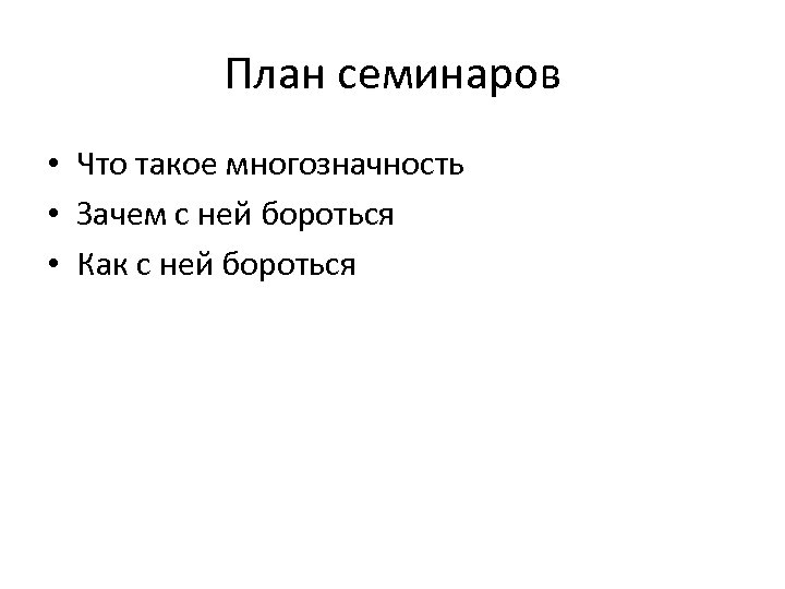 План семинаров • Что такое многозначность • Зачем с ней бороться • Как с
