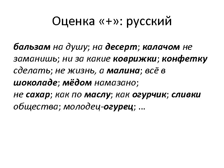 Оценка «+» : русский бальзам на душу; на десерт; калачом не заманишь; ни за