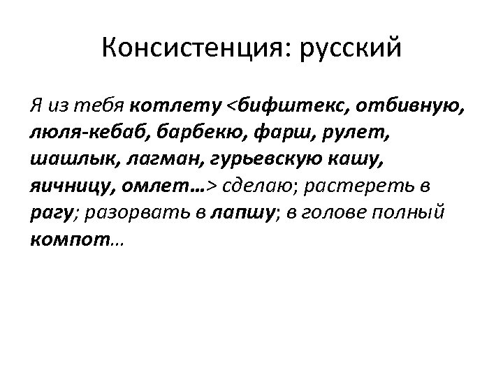 Консистенция: русский Я из тебя котлету <бифштекс, отбивную, люля-кебаб, барбекю, фарш, рулет, шашлык, лагман,