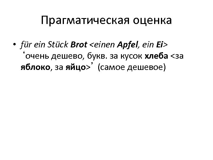 Прагматическая оценка • für ein Stück Brot <einen Apfel, ein Ei> ‘очень дешево, букв.