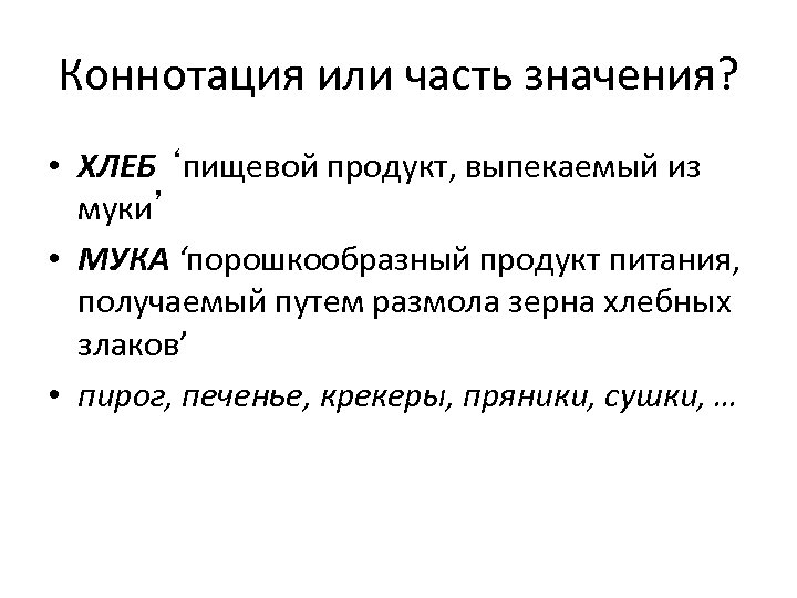 Коннотация или часть значения? • ХЛЕБ ‘пищевой продукт, выпекаемый из муки’ • МУКА ‘порошкообразный