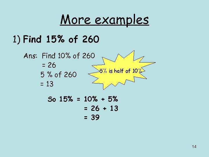 More examples 1) Find 15% of 260 Ans: Find 10% of 260 = 26