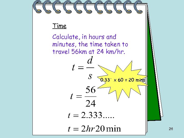 Time Calculate, in hours and minutes, the time taken to travel 56 km at
