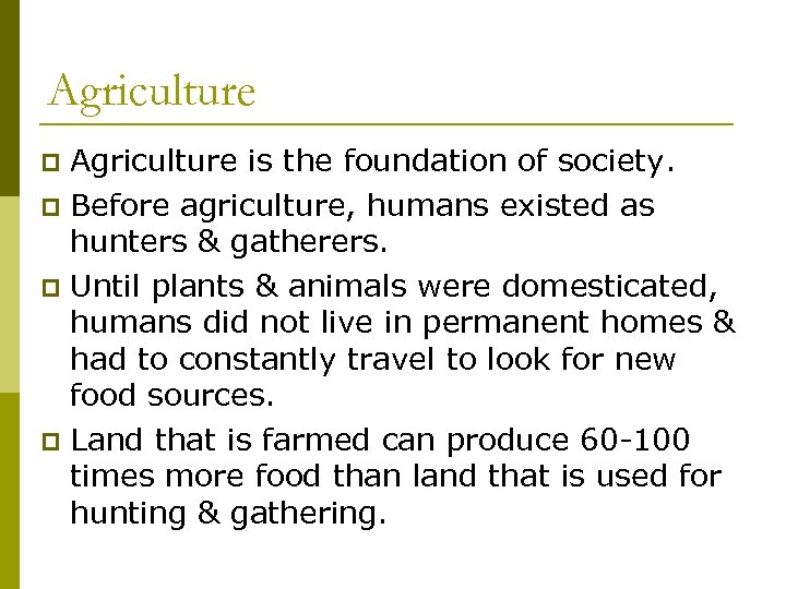 Agriculture is the foundation of society. p Before agriculture, humans existed as hunters &