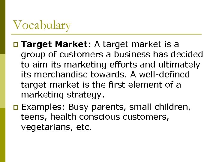 Vocabulary Target Market: A target market is a group of customers a business has