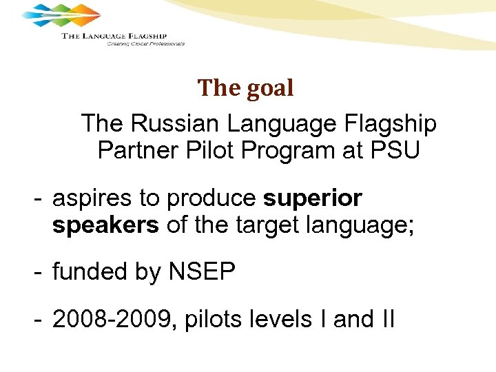 The goal The Russian Language Flagship Partner Pilot Program at PSU - aspires to