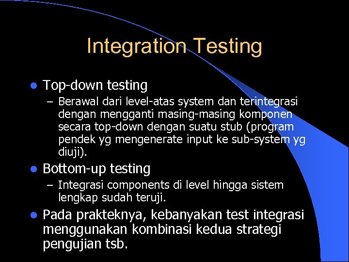 Integration Testing l Top-down testing – Berawal dari level-atas system dan terintegrasi dengan mengganti