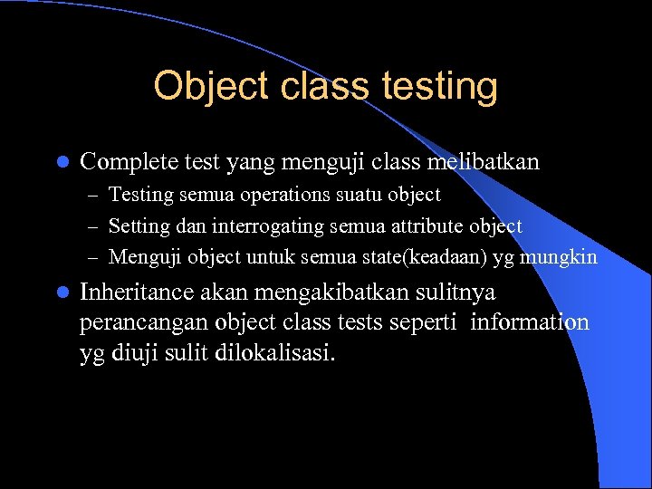 Object class testing l Complete test yang menguji class melibatkan – Testing semua operations
