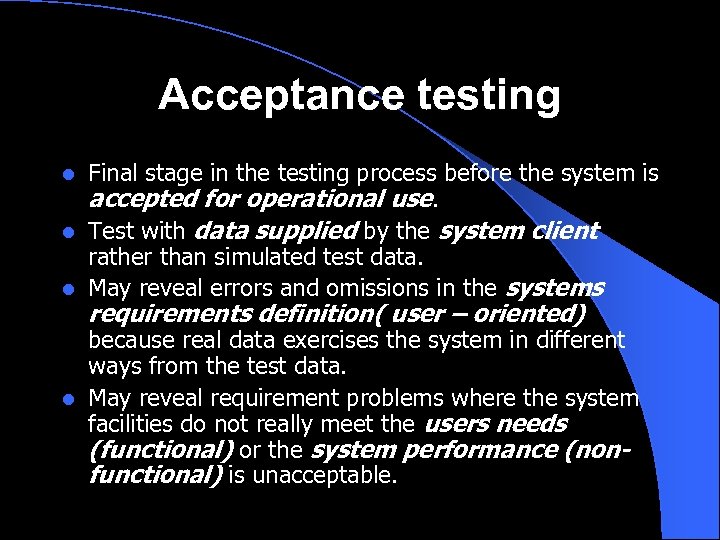 Acceptance testing Final stage in the testing process before the system is accepted for