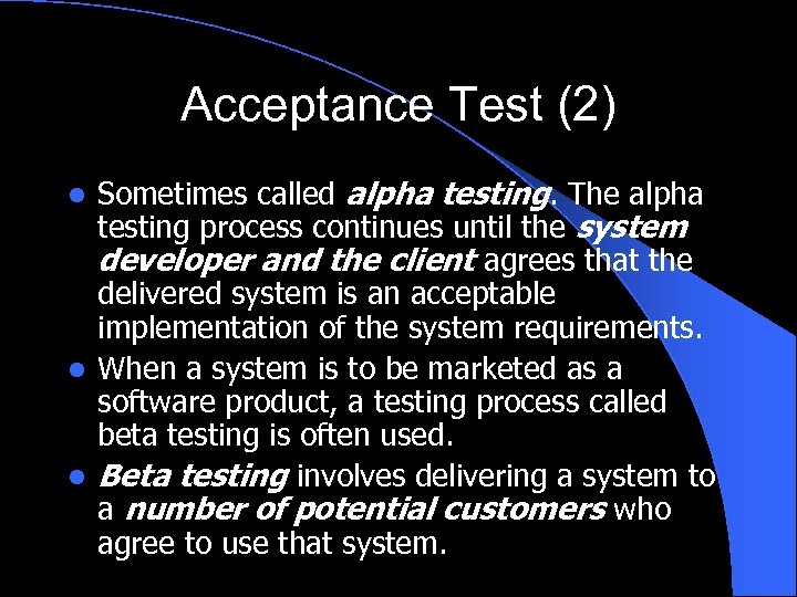 Acceptance Test (2) Sometimes called alpha testing. The alpha testing process continues until the