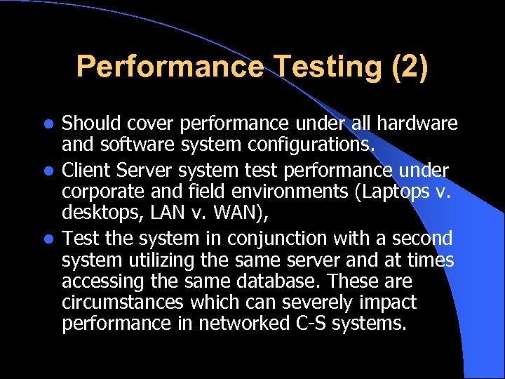 Performance Testing (2) Should cover performance under all hardware and software system configurations. l